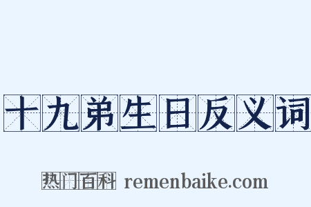 十九弟生日反义词是什么意思的图片